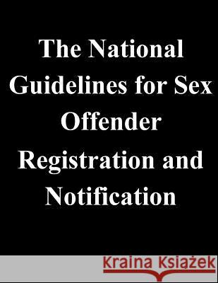 The National Guidelines for Sex Offender Registration and Notification U. S. Department of Justice 9781502865960 Createspace