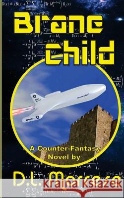 Brane Child: A Sci-Fi Counter-Fantasy Novel D. L. Morrese 9781502866318 Createspace