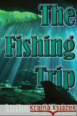 The Fishing Trip Anthony O'Brian 9781502867070