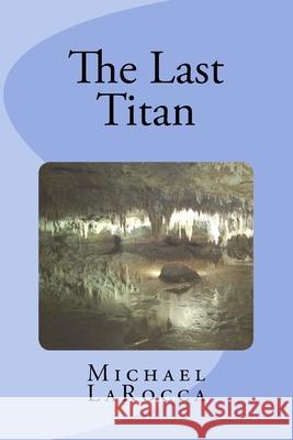 The Last Titan Michael Larocca 9781502867490 Createspace