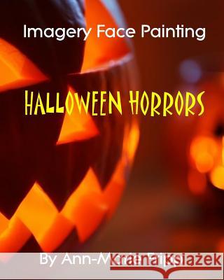 Imagery Face Painting: Halloween Horrors Ann-Marie Fripp 9781502867599 Createspace