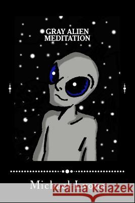 Gray Alien Meditation Michael, Sir Lyons Michael, Sir Lyons 9781502868503