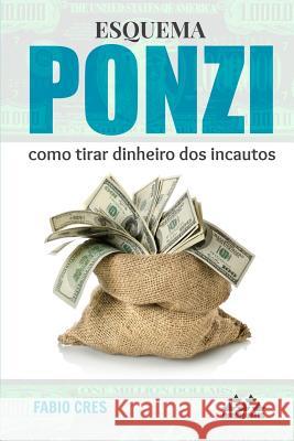Esquema Ponzi: Como Tirar Dinheiro DOS Incautos Fabio Cres Armada Press 9781502869166 Createspace