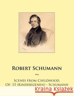 Scenes from Childhood, Op. 15 (Kinderszenen) - Schumann Samwise Publishing, Robert Schumann 9781502870452 Createspace Independent Publishing Platform