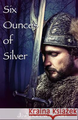 Six Ounces of Silver J. Andrew Killian 9781502871022 Createspace
