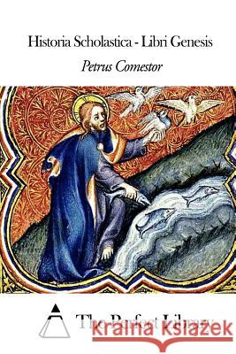 Historia Scholastica - Libri Genesis Petrus Comestor The Perfect Library 9781502871046 Createspace