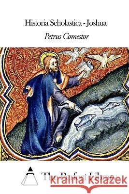 Historia Scholastica - Joshua Petrus Comestor The Perfect Library 9781502871237 Createspace