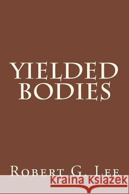 Yielded Bodies Robert G. Lee 9781502871329 Createspace