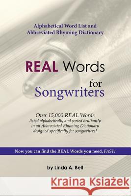 REAL Words for Songwriters: Alphabetical Word List and Abbreviated Rhyming Dictionary Bell, Linda a. 9781502872463 Createspace