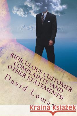 Ridiculous Customer Complaints (and Other Statements) David Loman 9781502872951 Createspace