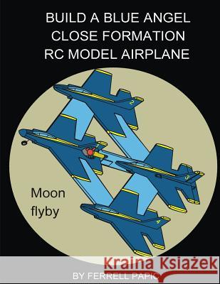 Build a Blue Angel close formation RC model airplane Papic, Ferrell D. 9781502873958 Createspace