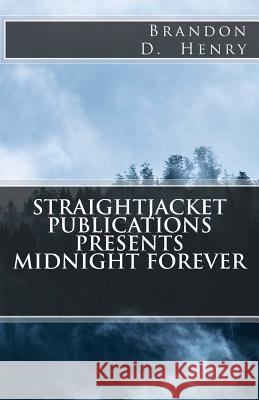 StraightJacket Publications Presents Midnight Forever Henry, Brandon D. 9781502874160 Createspace