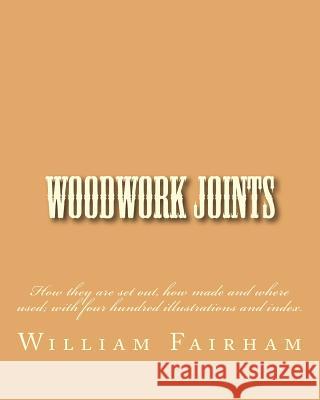 Woodwork Joints: How they are set out, how made and where used; with four hundred illustrations and index. Fairham, William 9781502874672