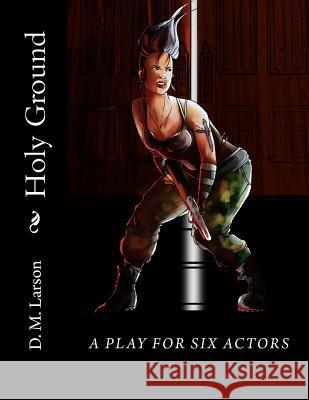 Holy Ground D. M. Larson 9781502875990 Createspace