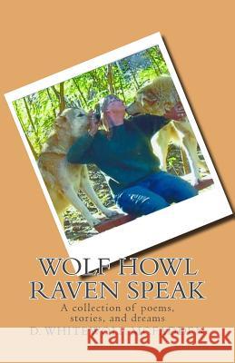 Wolf Howl Raven Speak: a collection of poems, stories, and dreams McFadden, D. Whitewolf 9781502876072 Createspace