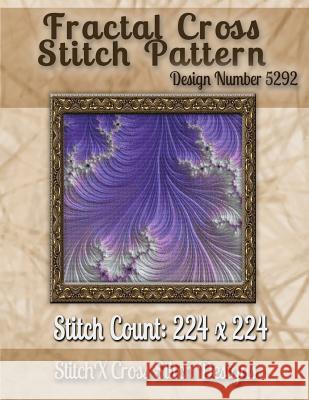 Fractal Cross Stitch Pattern: Design No. 5292 Tracy Warrington Stitchx 9781502876300 Createspace