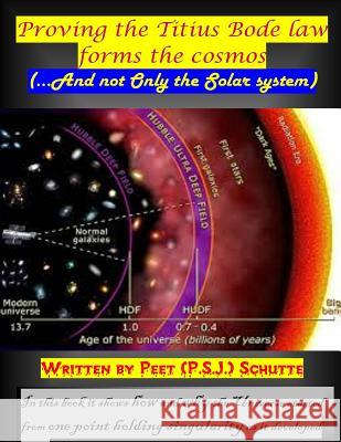 Proving the Titius Bode law forms the cosmos: (...And not Only the Solar system) Schutte, Peet (P S. J. ). 9781502876560 Createspace