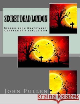Secret Dead London John Pullen 9781502878137 Createspace Independent Publishing Platform
