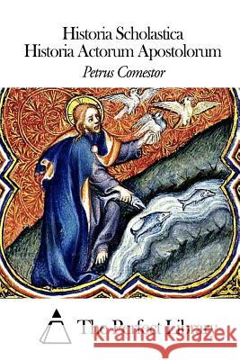 Historia Scholastica - Historia Actorum Apostolorum Petrus Comestor The Perfect Library 9781502878472 Createspace