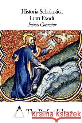 Historia Scholastica - Libri Exodi Petrus Comestor The Perfect Library 9781502878724 Createspace