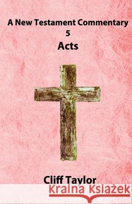 New Testament Commentary - 5 - Acts Cliff Taylor 9781502878793 Createspace