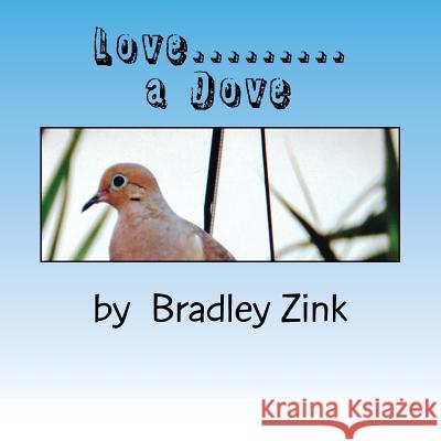 Love........a Dove W. Bradley Zink 9781502880406 Createspace