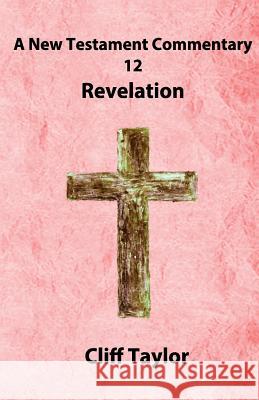 New Testament Commentary - 12 - Revelation Cliff Taylor 9781502880550 Createspace