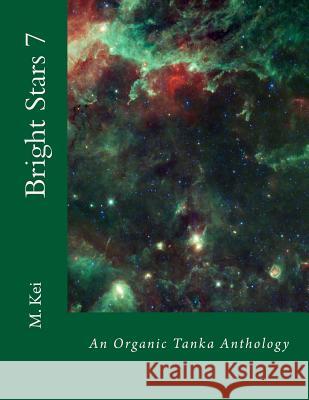 Bright Stars 7: An Organic Tanka Anthology M. Kei 9781502881700 Createspace