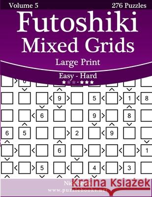 Futoshiki Mixed Grids Large Print - Easy to Hard - Volume 5 - 276 Puzzles Nick Snels 9781502882158 Createspace