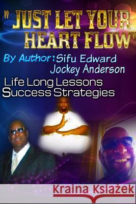 Just Let Your Heart Flow Sifu Edward R. Anderson 9781502884244