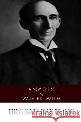A New Christ Wallace D. Wattles 9781502884961 Createspace