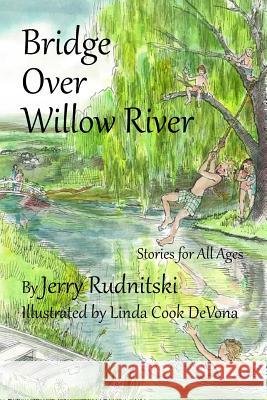 Bridge Over Willow River: Stories for All Ages Jerrry Rudnitski Linda Cook Devona 9781502885357