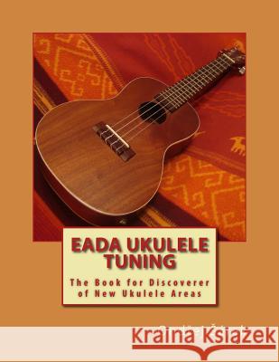 EADA ukulele tuning: The Book for Discoverer of New Ukulele Areas Sarek, Ondrej 9781502885753 Createspace