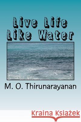 Live Life Like Water M. O. Thirunarayanan 9781502886057 Createspace