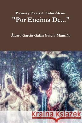 Por Encima De...: Poemas y Poesía de Kailuz-Álvaro García-Mauriño, Álvaro García-Galán 9781502888396
