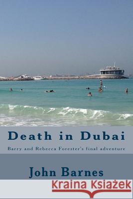 Death in Dubai: Barry and Rebecca Forester's final adventure John J. Barnes 9781502891174 Createspace Independent Publishing Platform