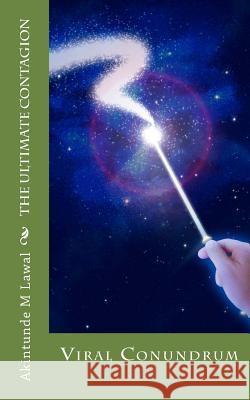The Ultimate Contagion: Viral Conundrum MR Akintunde M. Lawal 9781502891266 Createspace