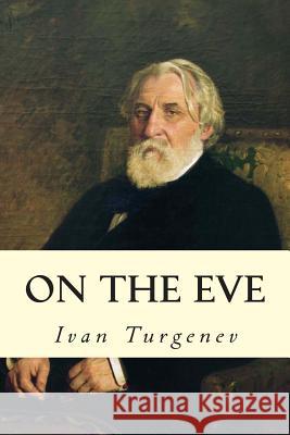 On the Eve Ivan Sergeevich Turgenev Constance Garnett 9781502891389 Createspace