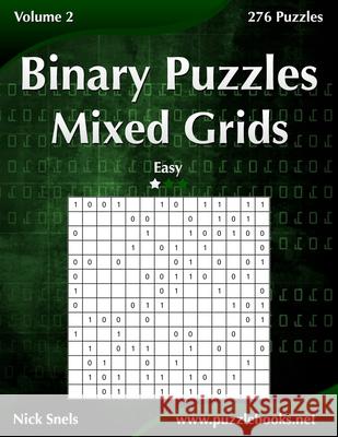 Binary Puzzles Mixed Grids - Easy - Volume 2 - 276 Puzzles Nick Snels 9781502891587 Createspace