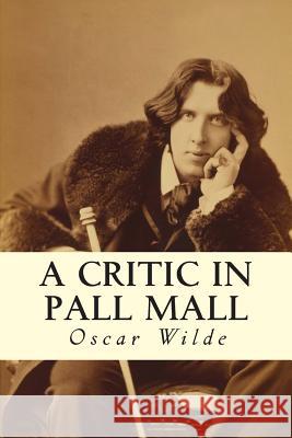 A Critic in Pall Mall Oscar Wilde 9781502891617 Createspace