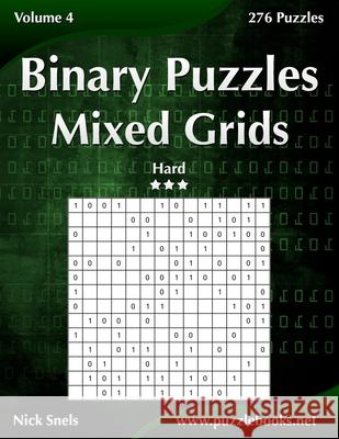 Binary Puzzles Mixed Grids - Hard - Volume 4 - 276 Puzzles Nick Snels 9781502891679 Createspace