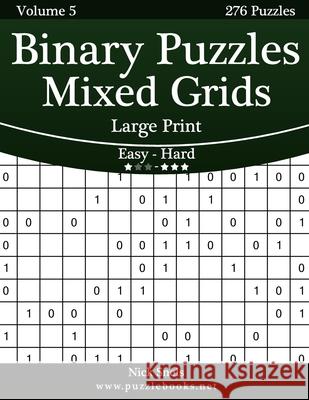 Binary Puzzles Mixed Grids Large Print - Easy to Hard - Volume 5 - 276 Puzzles Nick Snels 9781502891808 Createspace