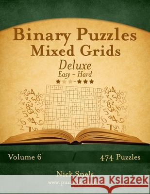 Binary Puzzles Mixed Grids Deluxe - Easy to Hard - Volume 6 - 474 Puzzles Nick Snels 9781502891907 Createspace