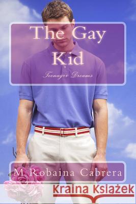 The Gay Kid: Teenager Dreams M. Robain 9781502892188 Createspace
