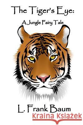 The Tiger's Eye: A Jungle Fairy Tale L. Frank Baum Russell Lee 9781502892478 Createspace