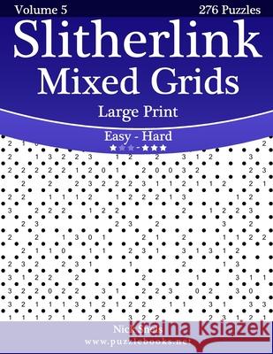Slitherlink Mixed Grids Large Print - Easy to Hard - Volume 5 - 276 Puzzles Nick Snels 9781502892560 Createspace