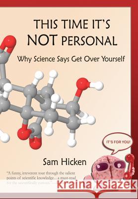 This Time It's NOT Personal: Why Science Says Get Over Yourself Hicken Ph. D., Sam 9781502892591 Createspace