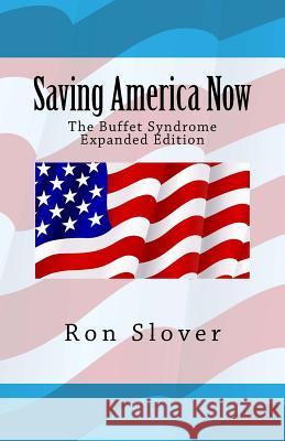 Saving America Now: The Buffet Syndrome Expanded Edition Ron Slover 9781502893178