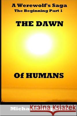 The Dawn of Humans A Werewolf's Saga The Beginning Part 1 Lampman, Michael 9781502893727 Createspace