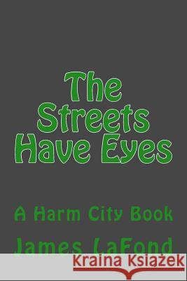 The Streets Have Eyes: A Harm City Book James LaFond 9781502893857 Createspace